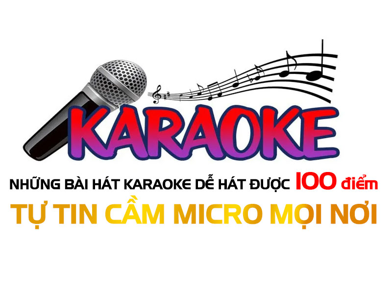 Những bài hát karaoke dễ hát được 100 điểm, tự tin cầm micro mọi nơi